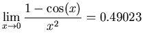 $\displaystyle \lim_{x \rightarrow 0} \frac{1-\cos(x)}{x^2} = 0.49023$