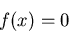 \begin{displaymath}f(x)=0 \end{displaymath}