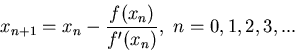 \begin{displaymath}x_{n+1}=x_n-\frac{f(x_n)}{f'(x_n)},~n=0,1,2,3,... \end{displaymath}