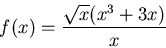 \begin{displaymath}
f(x) = \frac{ \sqrt{x}(x^3+3x)}{x}
\end{displaymath}