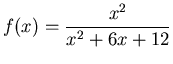 $\displaystyle f(x)=\frac{x^2}{x^2+6x+12}$