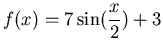 $\displaystyle f(x) = 7\sin(\frac{x}{2})+3$