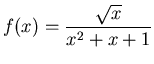 $\displaystyle f(x)=\frac{\sqrt{x}}{x^2+x+1}$