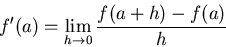 \begin{displaymath}f'(a) = \lim_{h \rightarrow 0} \frac{f(a+h)-f(a)}{h} \end{displaymath}