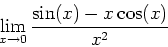 \begin{displaymath}\lim_{x \rightarrow 0} \frac{\sin(x)-x\cos(x)}{x^2} \end{displaymath}