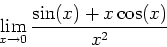 \begin{displaymath}\lim_{x \rightarrow 0} \frac{\sin(x)+x\cos(x)}{x^2} \end{displaymath}