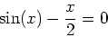 \begin{displaymath}\sin(x)-\frac{x}{2}=0 \end{displaymath}