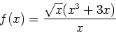 \begin{displaymath}
f(x) = \frac{ \sqrt{x}(x^3+3x)}{x}
\end{displaymath}