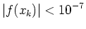 $\displaystyle \vert f(x_k)\vert<10^{-7}$