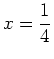 $\displaystyle x=\frac{1}{4}$