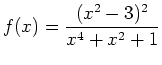 $\displaystyle f(x)=\frac{(x^2-3)^2}{x^4+x^2+1}$
