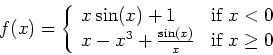 \begin{displaymath}f(x) = \left\{ \begin{array}{ll}
x \sin(x)+1 & \mbox{if $x <...
...+\frac{\sin(x)}{x} & \mbox{if $x \geq 0$}
\end{array} \right. \end{displaymath}