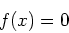 \begin{displaymath}f(x)=0 \end{displaymath}