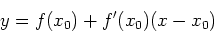 \begin{displaymath}y =f(x_0)+f'(x_0)(x-x_0) \end{displaymath}