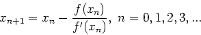 \begin{displaymath}x_{n+1}=x_n-\frac{f(x_n)}{f'(x_n)},~n=0,1,2,3,... \end{displaymath}