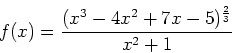 \begin{displaymath}
f(x) = \frac{(x^3-4x^2+7x-5)^{\frac{2}{3}}}{x^2+1}
\end{displaymath}