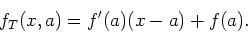 \begin{displaymath}
f_{T}(x,a) = f'(a)(x-a)+f(a).
\end{displaymath}