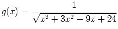 $\displaystyle g(x)=\frac{1}{\sqrt{x^3+3x^2-9x+24}}$