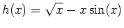 $\displaystyle h(x)=\sqrt{x}-x\sin(x)$