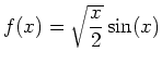 $\displaystyle f(x) = \sqrt{\frac{x}{2}}\sin(x)$