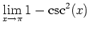 $\displaystyle \lim_{x \rightarrow \pi} 1 - \csc^2(x)$