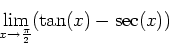 \begin{displaymath}\lim_{x \rightarrow \frac{\pi}{2}} (\tan(x) - \sec(x)) \end{displaymath}