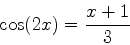 \begin{displaymath}\cos(2x)=\frac{x+1}{3} \end{displaymath}