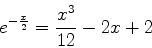 \begin{displaymath}\displaystyle e^{-\frac{x}{2}}=\frac{x^3}{12}-2x+2 \end{displaymath}