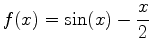 $\displaystyle f(x)=\sin(x)-\frac{x}{2}$