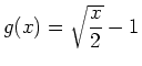 $\displaystyle g(x) = \sqrt{\frac{x}{2}}-1$