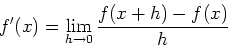 \begin{displaymath}f'(x)=\lim_{h \rightarrow 0} \frac{f(x+h)-f(x)}{h} \end{displaymath}
