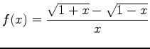 $\displaystyle f(x) = \frac{\sqrt{1+x}-\sqrt{1-x}}{x}$