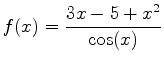 $\displaystyle f(x) = \frac{3x-5+x^2}{\cos(x)}$