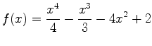 $\displaystyle f(x)=\frac{x^4}{4}-\frac{x^3}{3}-4x^2+2$