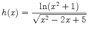 $\displaystyle h(x)=\frac{\ln(x^2+1)}{\sqrt{x^2-2x+5}}$