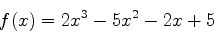 \begin{displaymath}
f(x) = 2x^3-5x^2-2x+5
\end{displaymath}