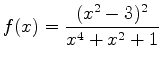 $\displaystyle f(x)=\frac{(x^2-3)^2}{x^4+x^2+1}$