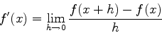 \begin{displaymath}f'(x)=\lim_{h \rightarrow 0} \frac{f(x+h)-f(x)}{h} \end{displaymath}