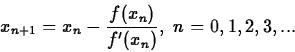 \begin{displaymath}x_{n+1}=x_n-\frac{f(x_n)}{f'(x_n)},~n=0,1,2,3,... \end{displaymath}