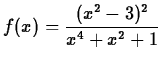$\displaystyle f(x)=\frac{(x^2-3)^2}{x^4+x^2+1}$