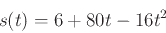 \begin{displaymath}s(t)=6+80t-16t^2\end{displaymath}