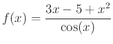 $\displaystyle f(x) = \frac{3x-5+x^2}{\cos(x)}$