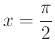 $\displaystyle x = \frac{\pi}{2}$