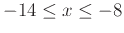 $-14 \leq x \leq -8 $