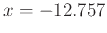 $x = -12.757$
