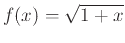 $\displaystyle f(x)=\sqrt{1+x} $