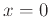 $\displaystyle x = 0 $