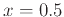 $ x = 0.5 $