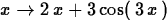 \begin{maplelatex}
\begin{displaymath}
{x} \rightarrow 2\,{x} + 3\,{\rm cos}(\,3\,{x}\,)\end{displaymath}\end{maplelatex}