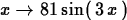 \begin{maplelatex}
\begin{displaymath}
{x} \rightarrow 81\,{\rm sin}(\,3\,{x}\,)\end{displaymath}\end{maplelatex}